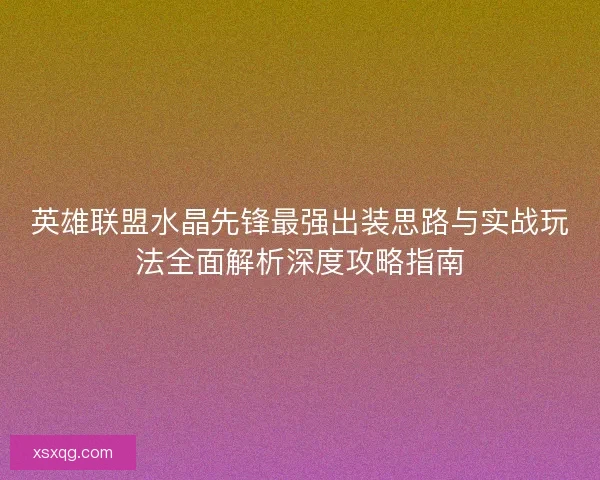 英雄联盟水晶先锋最强出装思路与实战玩法全面解析深度攻略指南